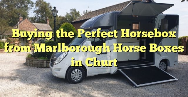 Buying the Perfect Horsebox from Marlborough Horse Boxes in Churt