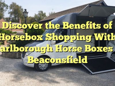 Discover the Benefits of Horsebox Shopping With Marlborough Horse Boxes in Beaconsfield