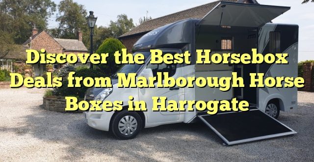 Discover the Best Horsebox Deals from Marlborough Horse Boxes in Harrogate
