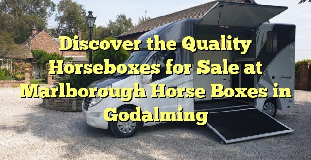 Discover the Quality Horseboxes for Sale at Marlborough Horse Boxes in Godalming
