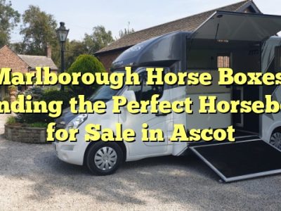 Marlborough Horse Boxes: Finding the Perfect Horsebox for Sale in Ascot
