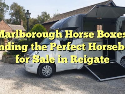 Marlborough Horse Boxes: Finding the Perfect Horsebox for Sale in Reigate
