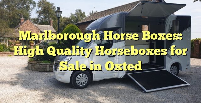 Marlborough Horse Boxes: High Quality Horseboxes for Sale in Oxted