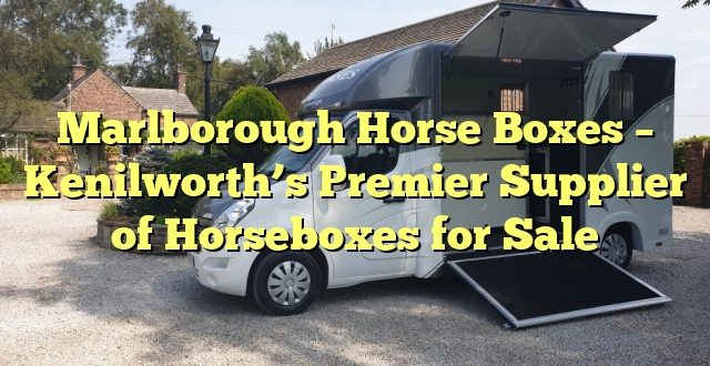 Marlborough Horse Boxes – Kenilworth’s Premier Supplier of Horseboxes for Sale