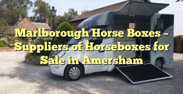 Marlborough Horse Boxes – Suppliers of Horseboxes for Sale in Amersham