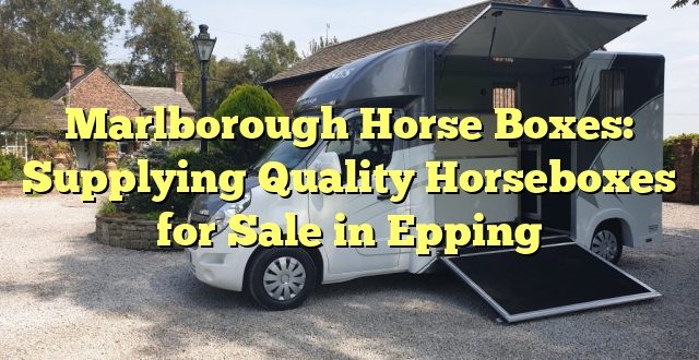 Marlborough Horse Boxes: Supplying Quality Horseboxes for Sale in Epping