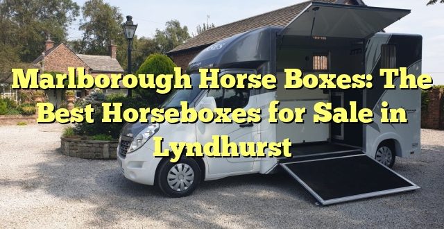 Marlborough Horse Boxes: The Best Horseboxes for Sale in Lyndhurst