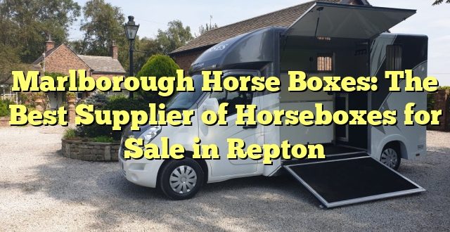 Marlborough Horse Boxes: The Best Supplier of Horseboxes for Sale in Repton