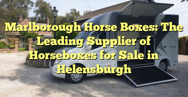 Marlborough Horse Boxes: The Leading Supplier of Horseboxes for Sale in Helensburgh