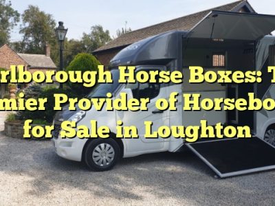 Marlborough Horse Boxes: The Premier Provider of Horseboxes for Sale in Loughton