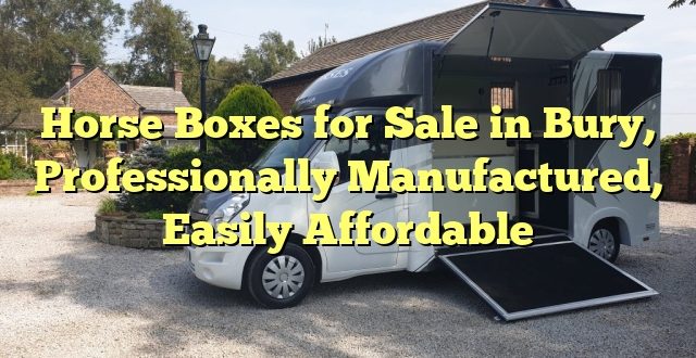 Horse Boxes for Sale in Bury, Professionally Manufactured, Easily Affordable